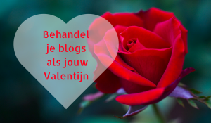 Behandel je blogs als jouw Valentijn